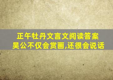 正午牡丹文言文阅读答案 吴公不仅会赏画,还很会说话